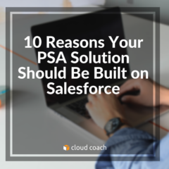 10 Reasons Your PSA Solution Should Be Built On Salesforce