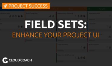 Cloud Coach Tips & Tricks: Utilizing Field Sets to Enhance Your Project UI